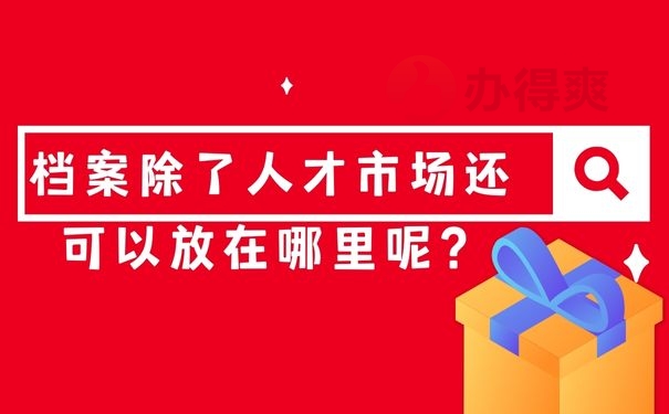 档案除了人才市场还可以放在哪里呢？