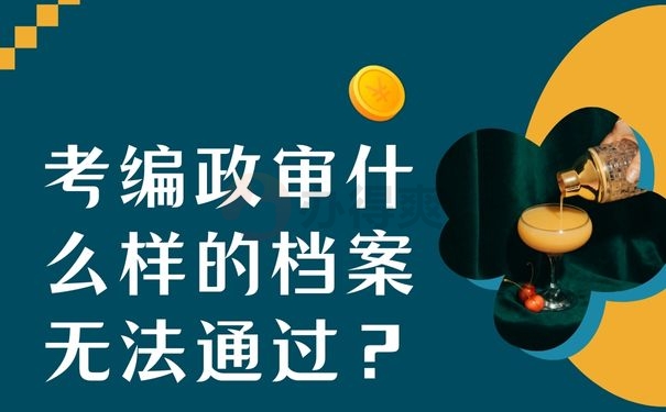 考编政审什么样的档案无法通过？