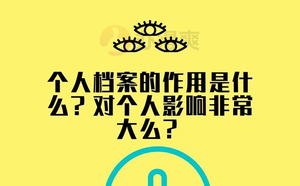 个人档案的作用是什么？对个人影响非常大么？
