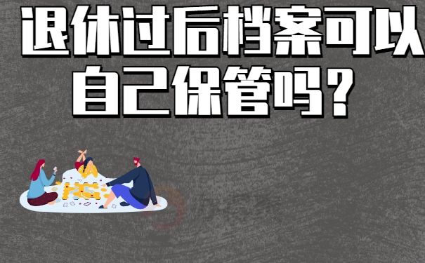 退休过后档案可以自己保管吗？