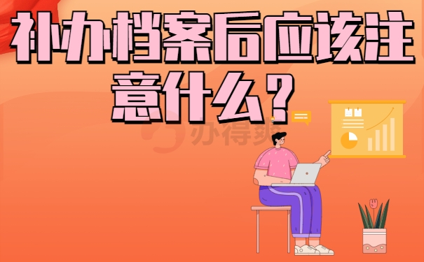 补办档案后应该注意什么？