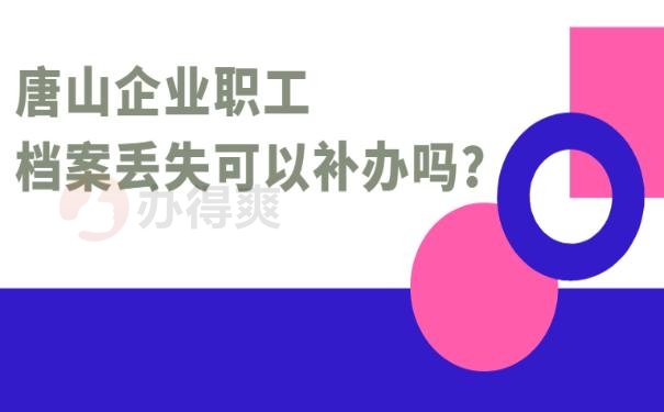 唐山企业职工档案丢失可以补办吗？