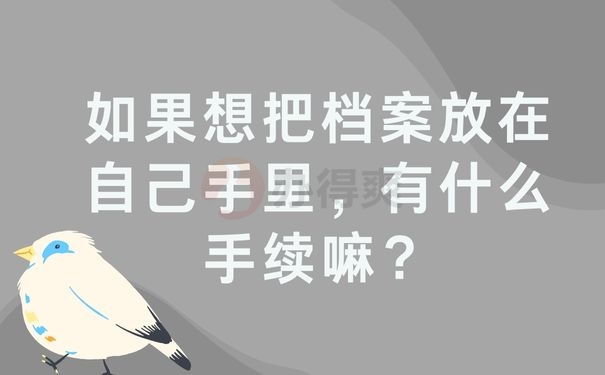  如果想把档案放在自己手里，有什么手续嘛？