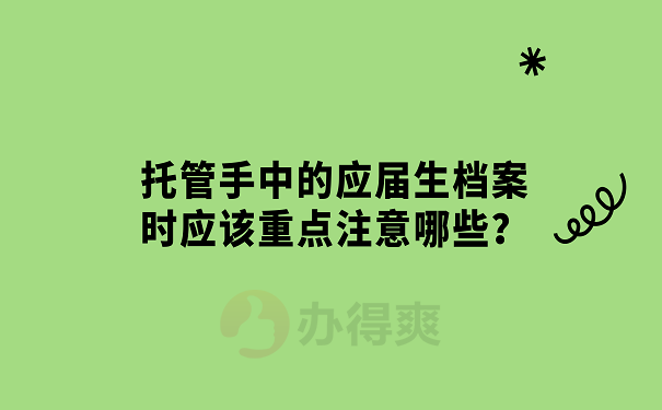 托管手中的应届生档案时应该重点注意哪些？