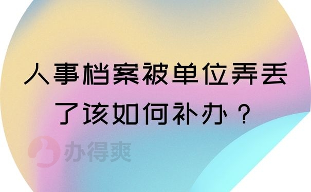 人事档案被单位弄丢了该如何补办？