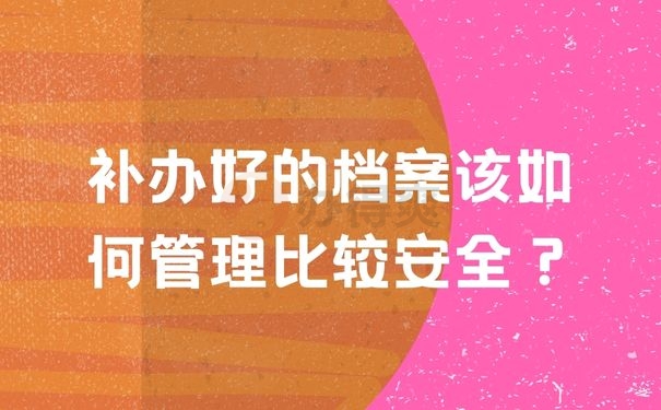 补办好的档案该如何管理比较安全？