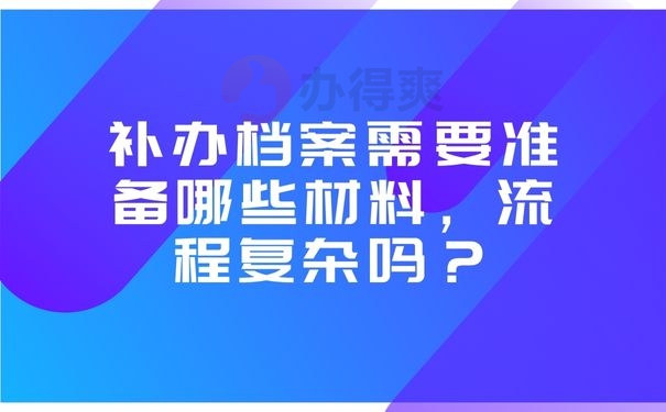 补办档案需要准备哪些材料，流程复杂吗？