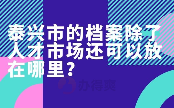 泰兴市的档案除了人才市场还可以放在哪里？