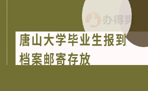 唐山大学毕业生报到档案邮寄存放