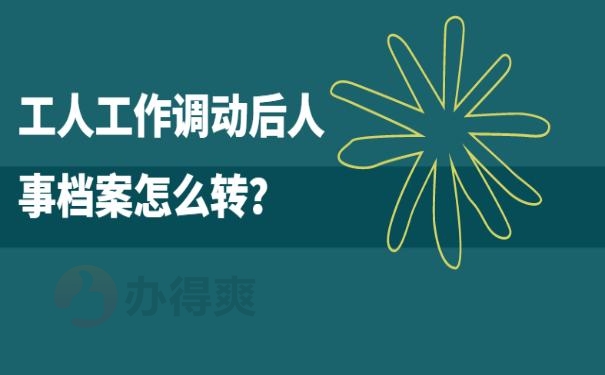 工人工作调动后人事档案怎么转？