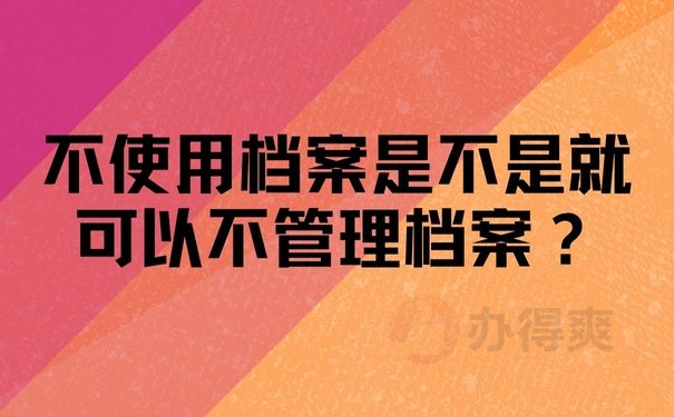 不使用档案是不是就可以不管理档案？