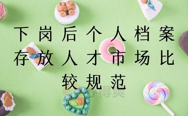 下岗后个人档案存放人才市场比较规范
