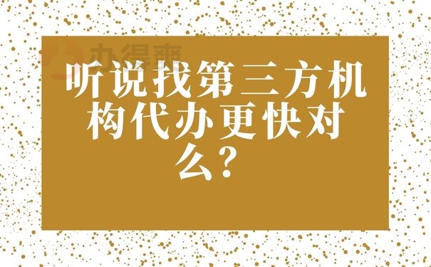  听说找第三方机构代办更快对么？