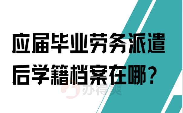 应届毕业劳务派遣后学籍档案在哪?