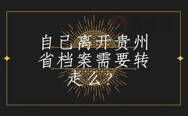 自己离开贵州省档案需要转走么？