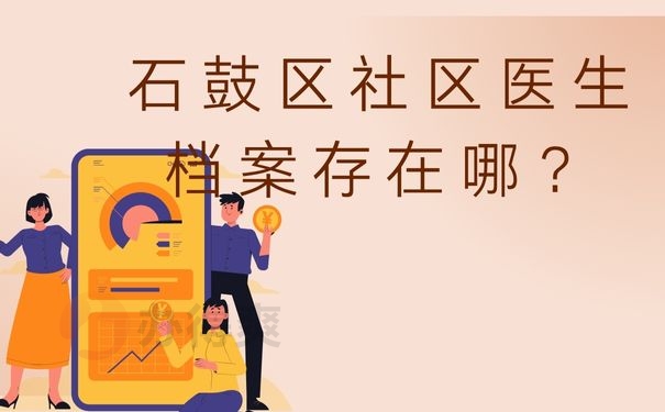 石鼓区社区医生档案存在哪？