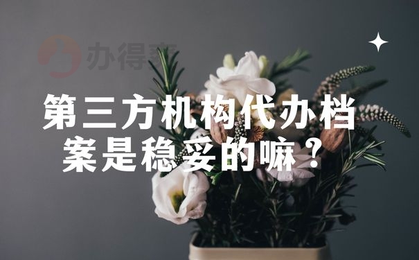 第三方机构代办档案是稳妥的嘛？