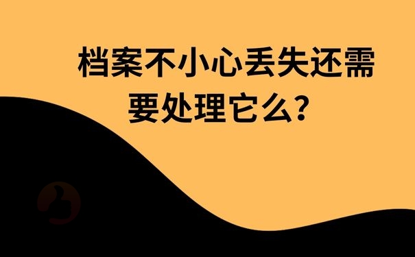 档案不小心丢失还需要处理它么？