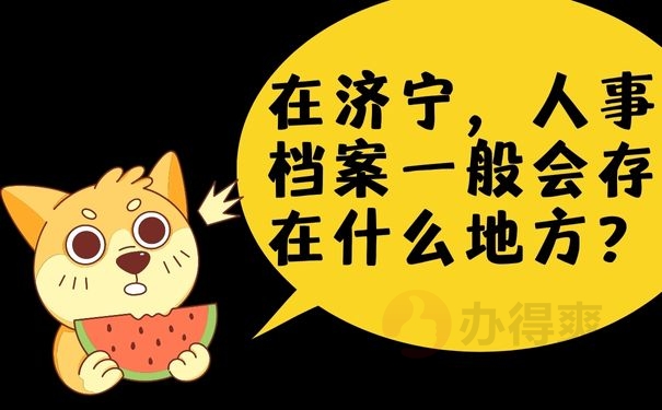 在济宁，人事档案一般会存在什么地方？