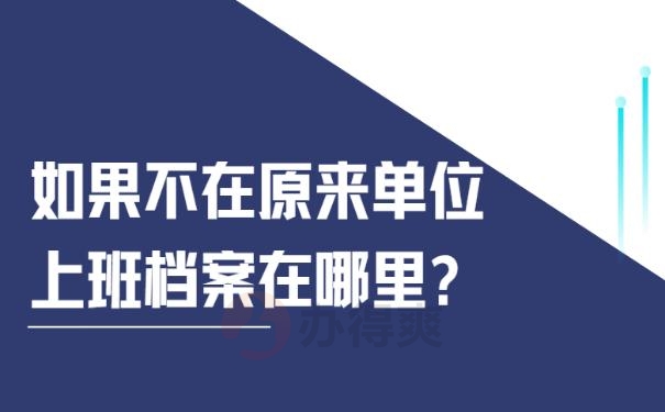 如果不在原来单位上班档案在哪里?