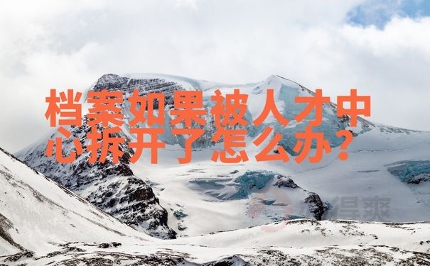 档案如果被人才中心拆开了怎么办？