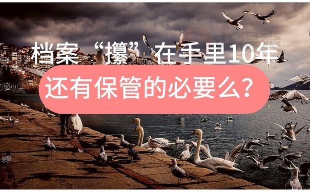 档案“攥”在手里10年还有保管的必要么？