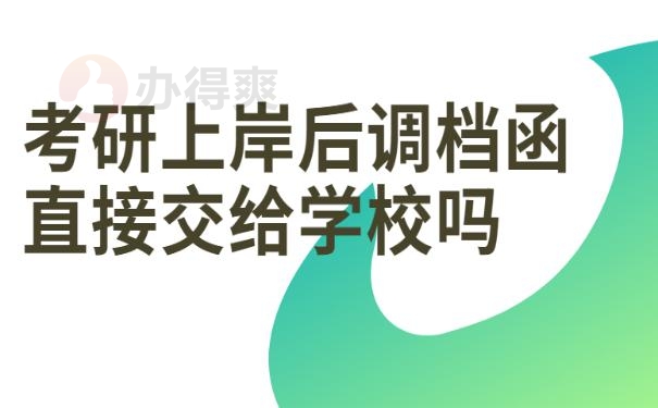 考研上岸后调档函直接交给学校吗？