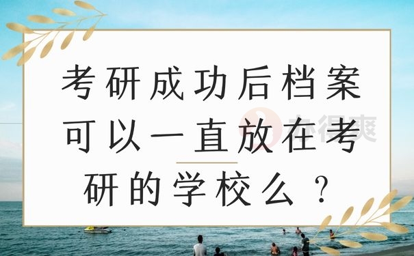 考研成功后档案可以一直放在考研的学校么？