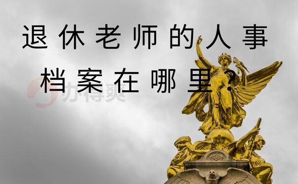 退休老师的人事档案在哪里？