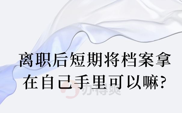 离职后短期将档案拿在自己手里可以嘛?