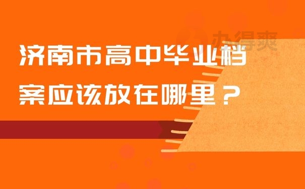 济南市高中毕业档案应该放在哪里？