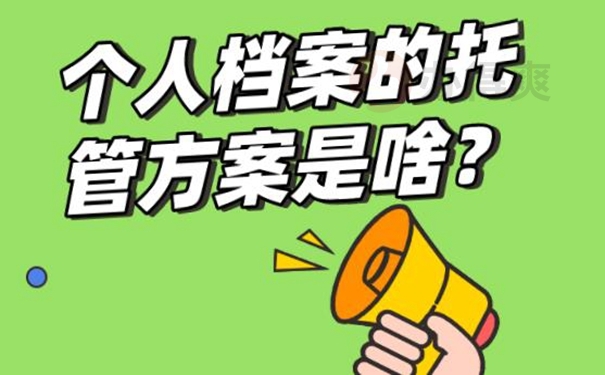 个人档案的托管方案是啥？