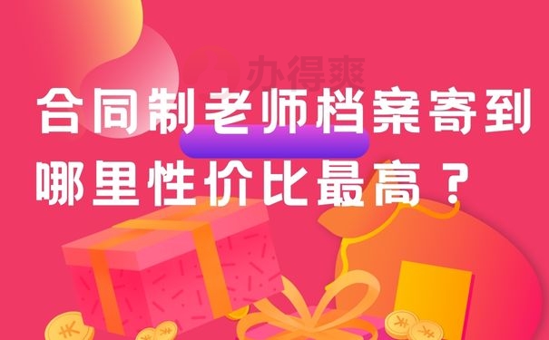 合同制老师档案寄到哪里性价比最高？