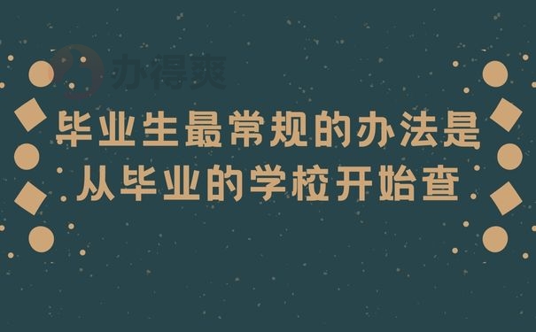 毕业生最常规的办法是从毕业的学校开始查