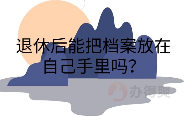 退休后能把档案放在自己手里吗？