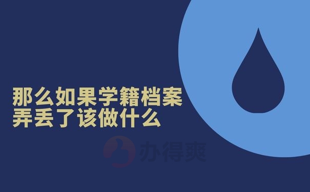 那么如果学籍档案弄丢了该做什么