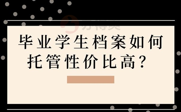 刚毕业学生档案如何托管性价比高？