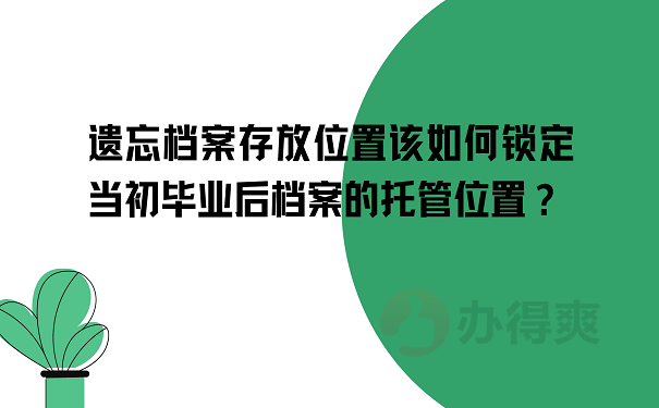 遗忘档案存放位置该如何锁定当初毕业后档案的托管位置？