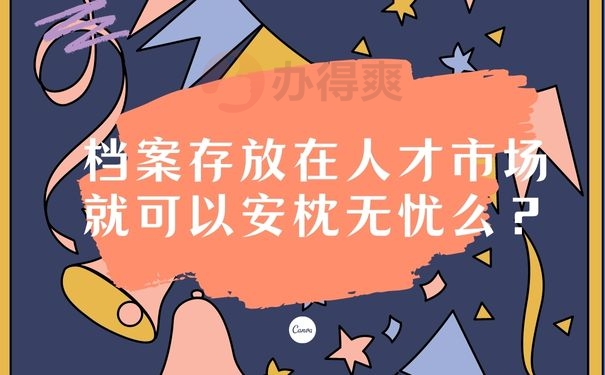  档案存放在人才市场就可以安枕无忧么？