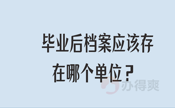 毕业后档案应该存在哪个单位？ 