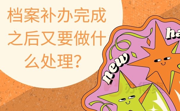 档案补办完成之后又要做什么处理？