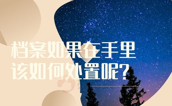  档案如果在手里改如何处置呢？