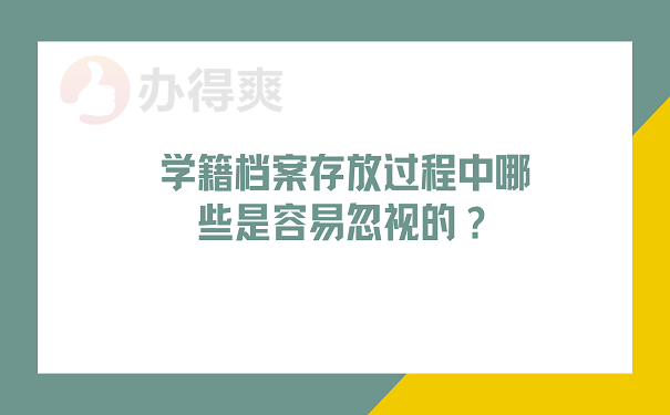 学籍档案存放过程中哪些是容易忽视的？