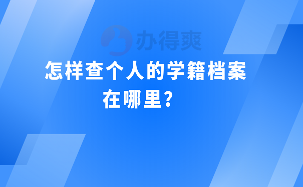 怎样查个人的学籍档案在哪里？ 