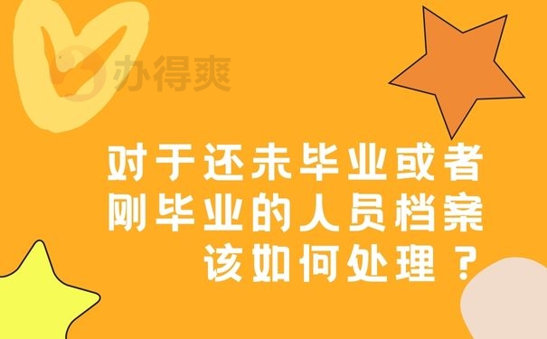 对于还未毕业或者刚毕业的人员档案该如何处理？