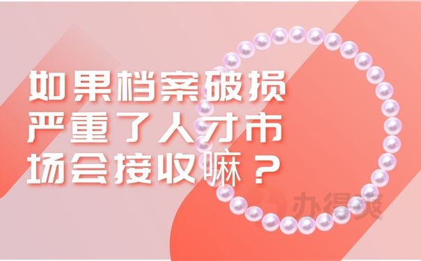  如果档案破损严重了人才市场会接收嘛？