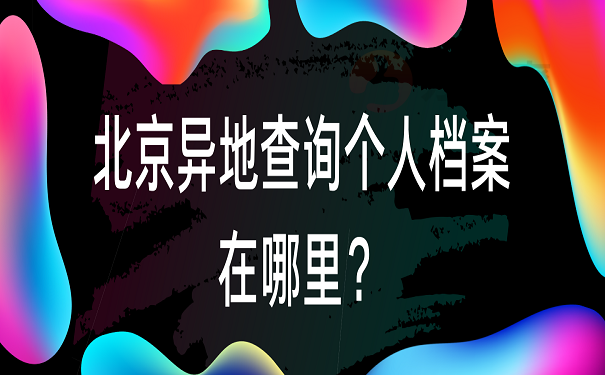 北京异地查询个人档案在哪里？