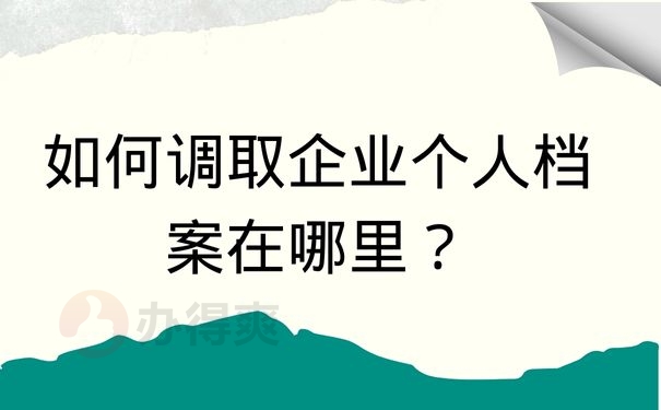 如何调取企业个人档案在哪里？