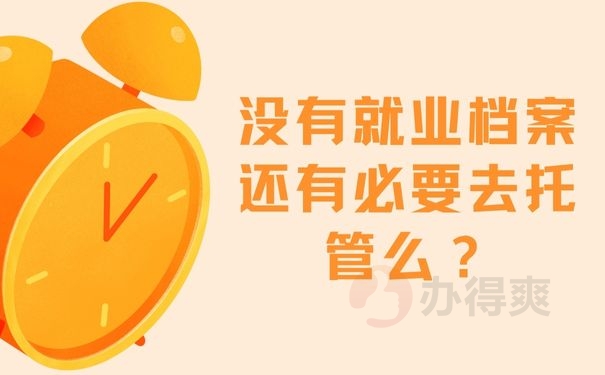 没有就业档案还有必要去托管么？