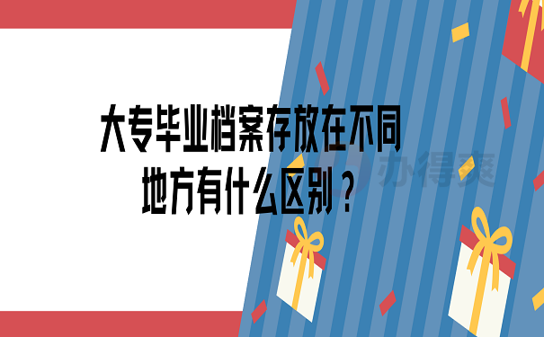 大专毕业档案存放在不同地方有什么区别？